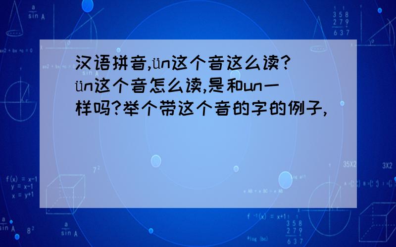 汉语拼音,ün这个音这么读?ün这个音怎么读,是和un一样吗?举个带这个音的字的例子,