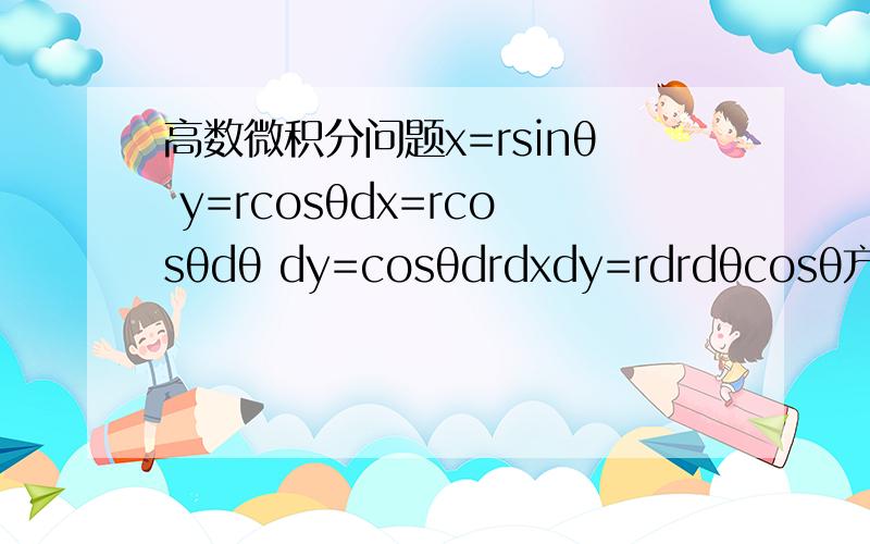 高数微积分问题x=rsinθ y=rcosθdx=rcosθdθ dy=cosθdrdxdy=rdrdθcosθ方哪去了呢?