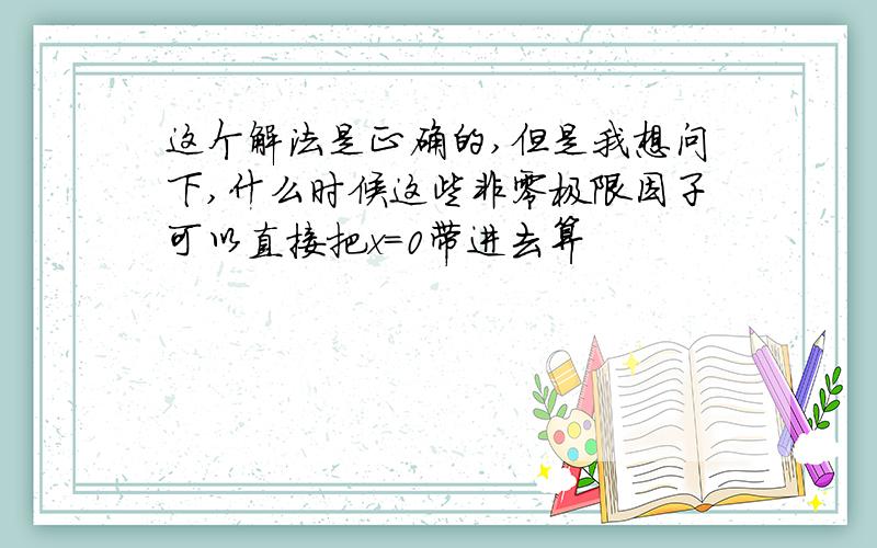 这个解法是正确的,但是我想问下,什么时候这些非零极限因子可以直接把x＝0带进去算