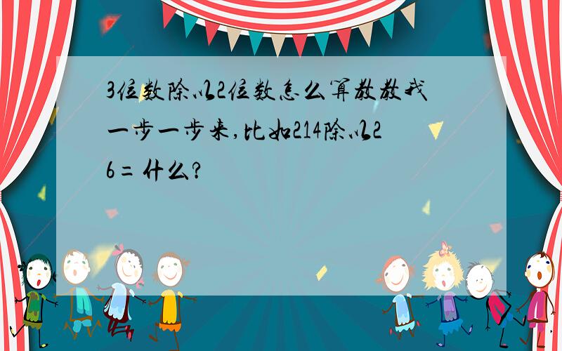 3位数除以2位数怎么算教教我一步一步来,比如214除以26=什么?