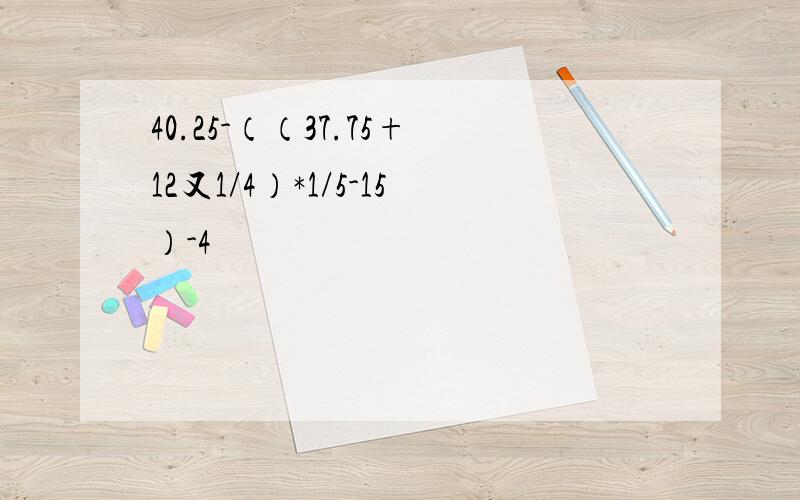 40.25-（（37.75+12又1/4）*1/5-15）-4