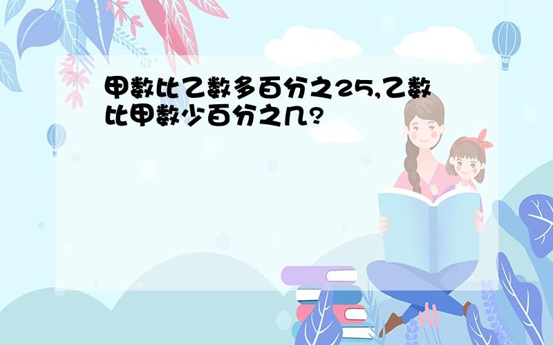 甲数比乙数多百分之25,乙数比甲数少百分之几?