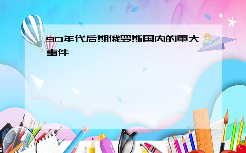 90年代后期俄罗斯国内的重大事件