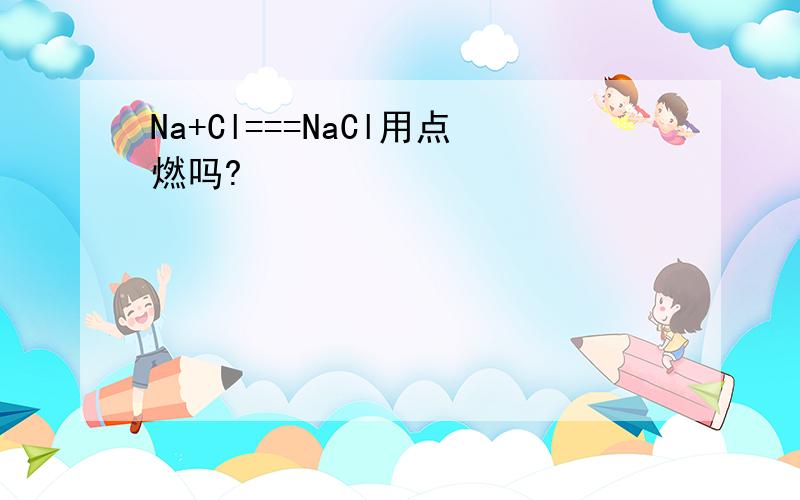 Na+Cl===NaCl用点燃吗?