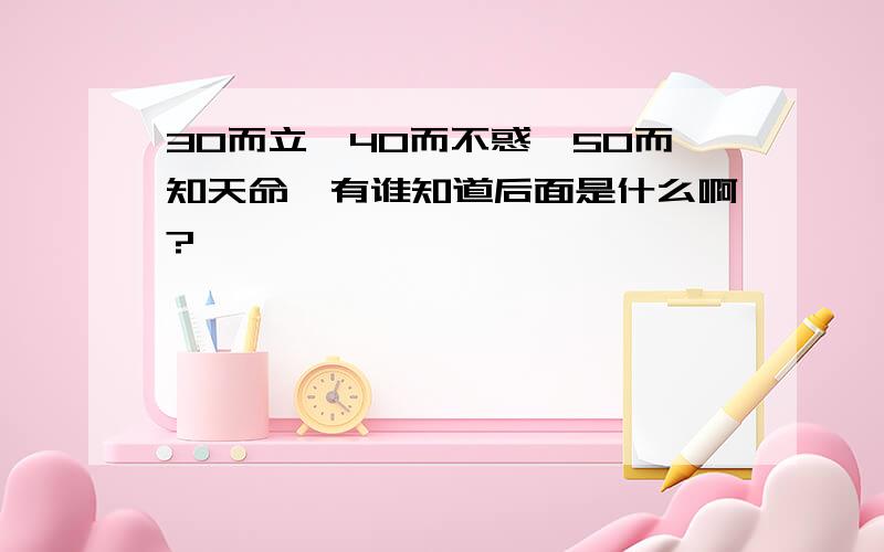 30而立,40而不惑,50而知天命,有谁知道后面是什么啊?