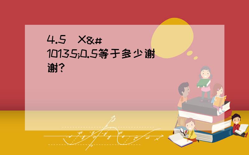 4.5➗X➗0.5等于多少谢谢?