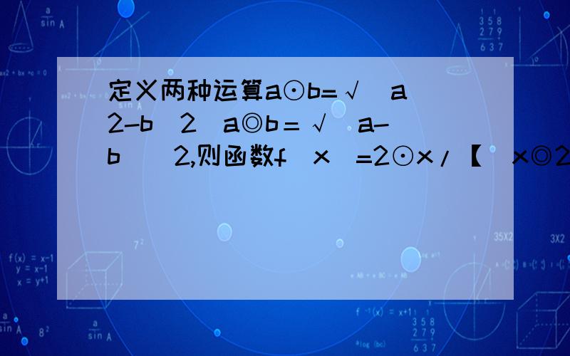 定义两种运算a⊙b=√（a^2-b^2）a◎b＝√（a-b）^2,则函数f（x）=2⊙x/【（x◎2）-2】为____函数