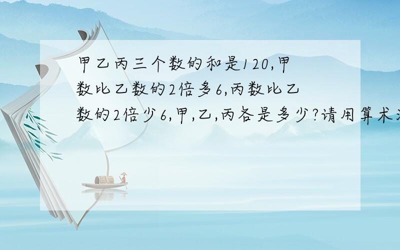 甲乙丙三个数的和是120,甲数比乙数的2倍多6,丙数比乙数的2倍少6,甲,乙,丙各是多少?请用算术法