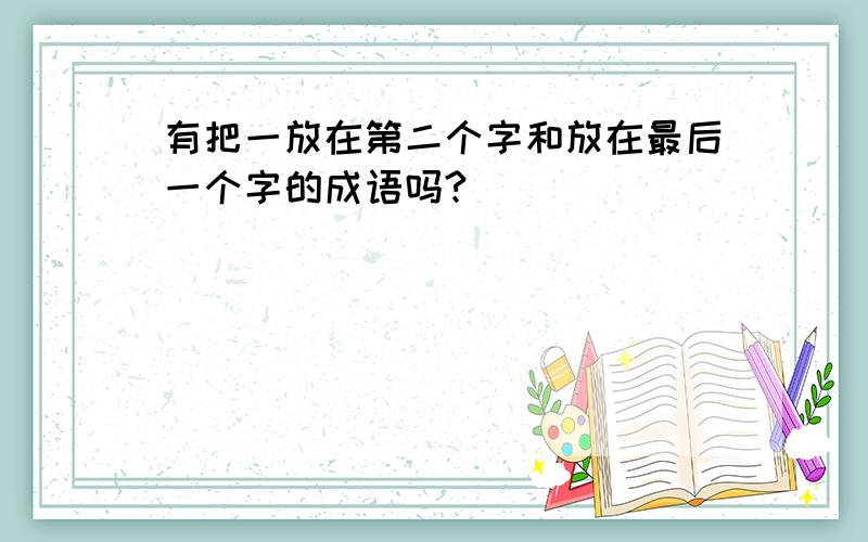 有把一放在第二个字和放在最后一个字的成语吗?