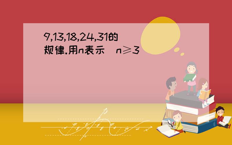 9,13,18,24,31的规律.用n表示（n≥3）