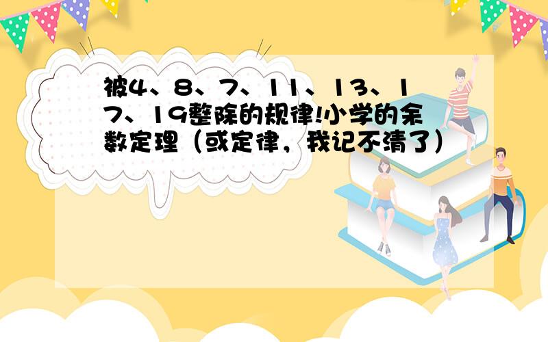 被4、8、7、11、13、17、19整除的规律!小学的余数定理（或定律，我记不清了）