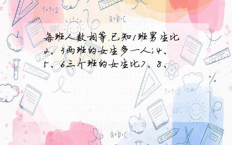 每班人数相等.已知1班男生比2、3两班的女生多一人；4、5、6三个班的女生比7、8、