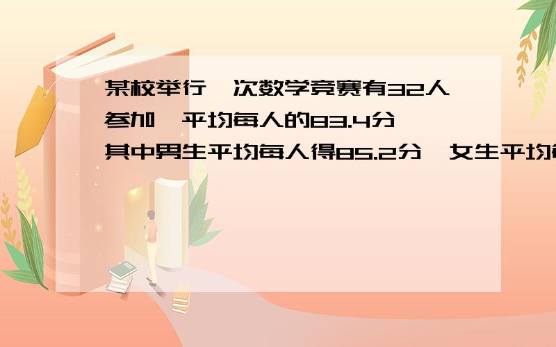 某校举行一次数学竞赛有32人参加,平均每人的83.4分,其中男生平均每人得85.2分,女生平均每人得82分.参加竞赛的男生和女生各有多少人?（方程）