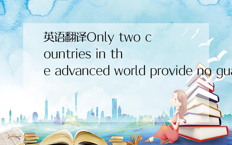 英语翻译Only two countries in the advanced world provide no guarantee for paid leave from work to care for a newborn child．Last spring one at the two,Australia,gave up the bad distinction by setting up paid family leave starting in 20ll．I was