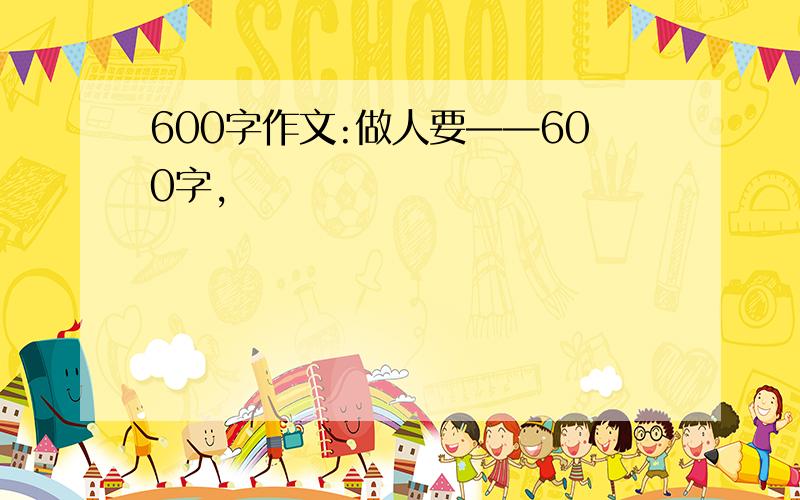 600字作文:做人要——600字,