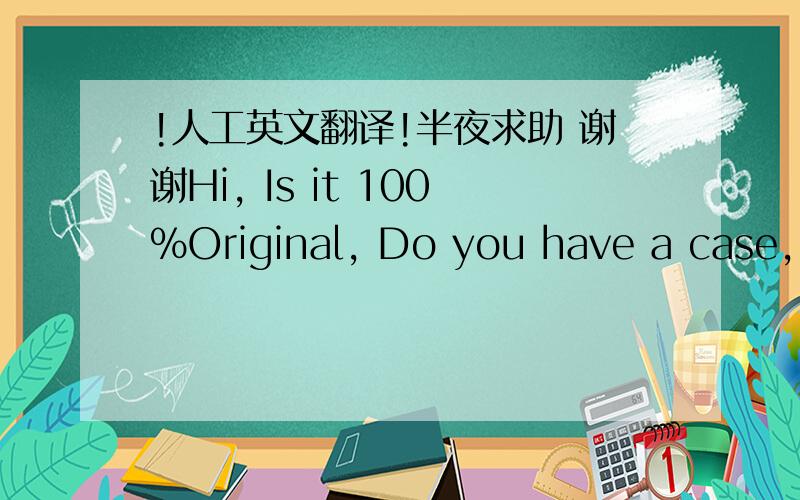 !人工英文翻译!半夜求助 谢谢Hi, Is it 100%Original, Do you have a case, cloth and service book. Which place are you from in CHina. Thanks这句话是什么意思 不要机器翻译 详细解释一下什么意思啊