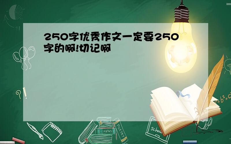 250字优秀作文一定要250字的啊!切记啊