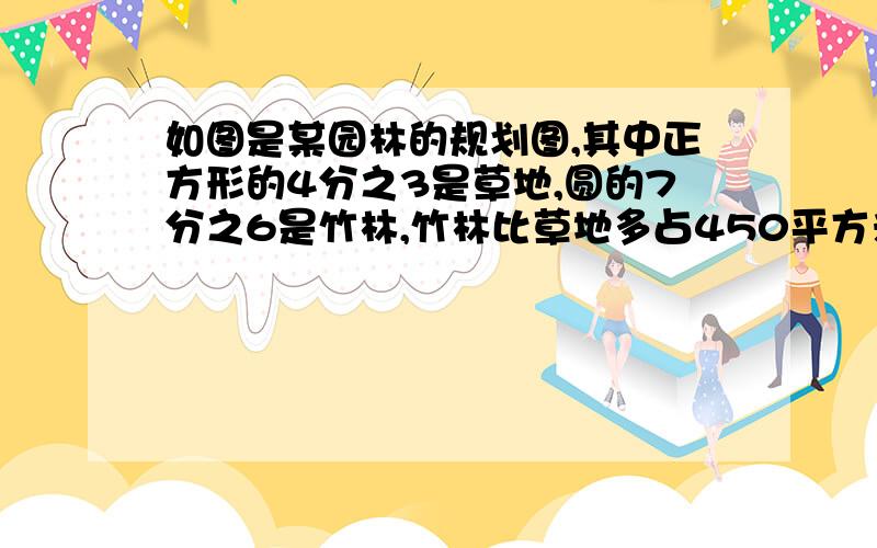 如图是某园林的规划图,其中正方形的4分之3是草地,圆的7分之6是竹林,竹林比草地多占450平方米,水池占地多少平方米?