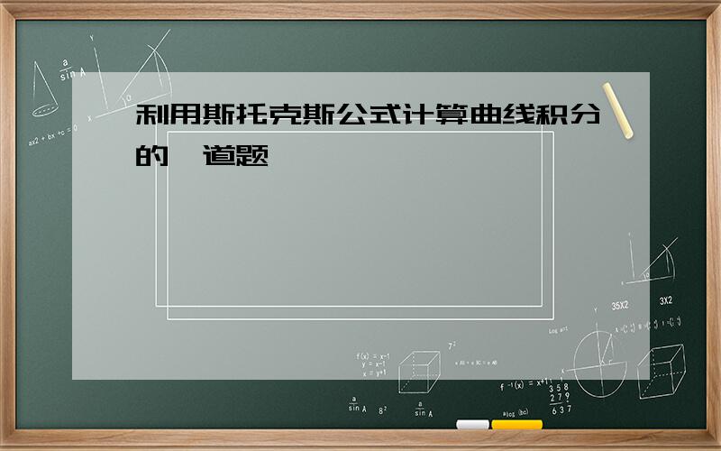 利用斯托克斯公式计算曲线积分的一道题