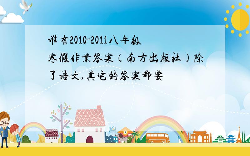 谁有2010-2011八年级寒假作业答案（南方出版社）除了语文,其它的答案都要