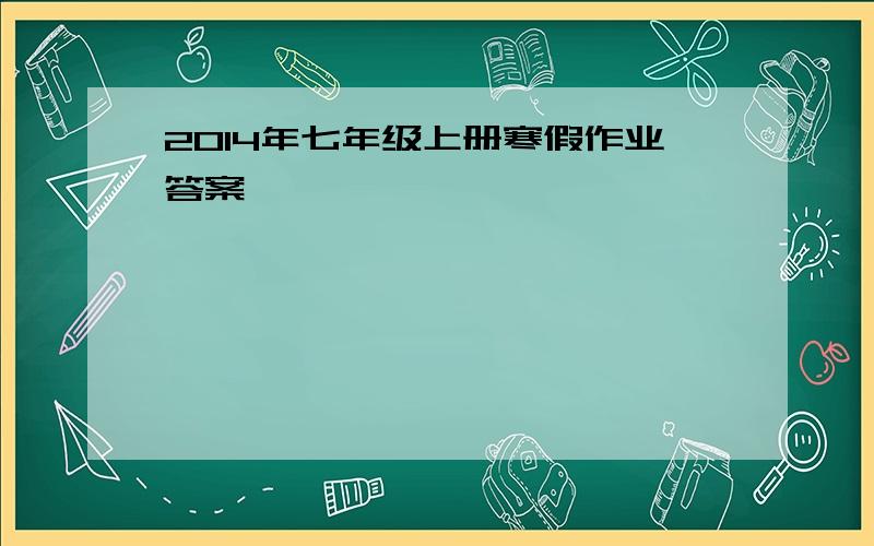 2014年七年级上册寒假作业答案