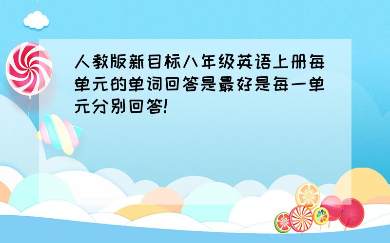 人教版新目标八年级英语上册每单元的单词回答是最好是每一单元分别回答!