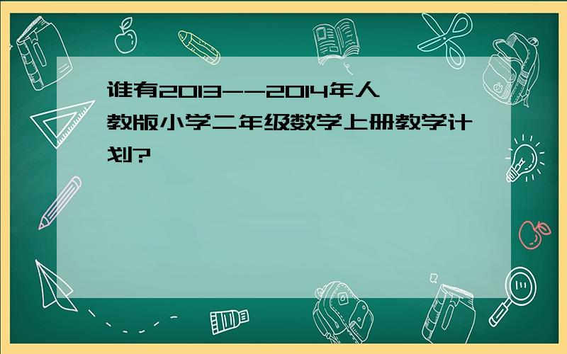 谁有2013--2014年人教版小学二年级数学上册教学计划?