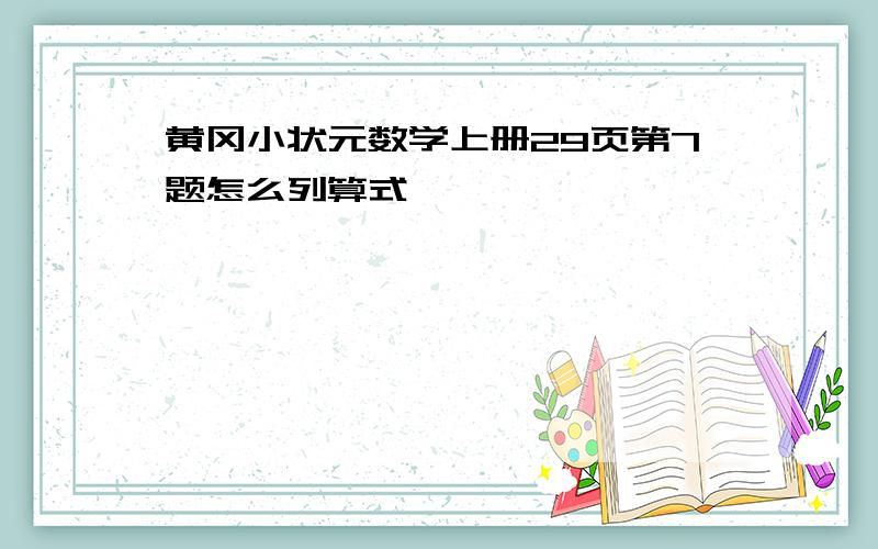 黄冈小状元数学上册29页第7题怎么列算式