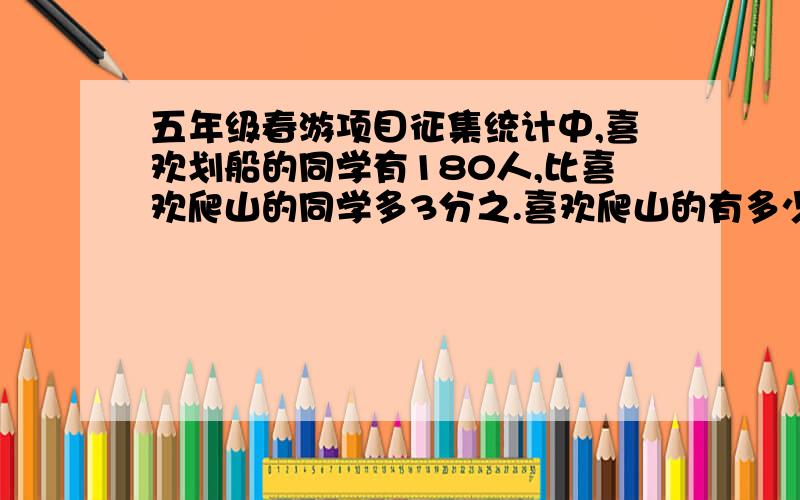 五年级春游项目征集统计中,喜欢划船的同学有180人,比喜欢爬山的同学多3分之.喜欢爬山的有多少名同学?只要等量关系式1是哪来的~……………………