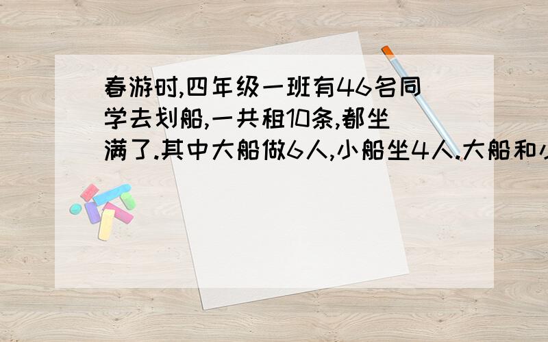 春游时,四年级一班有46名同学去划船,一共租10条,都坐满了.其中大船做6人,小船坐4人.大船和小船各租几条船?