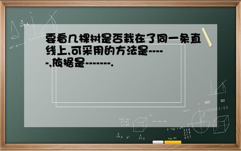 要看几棵树是否栽在了同一条直线上,可采用的方法是-----,依据是-------.