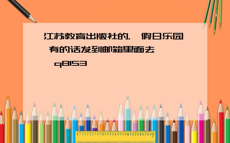 江苏教育出版社的.《假日乐园 有的话发到邮箱里面去     q8153