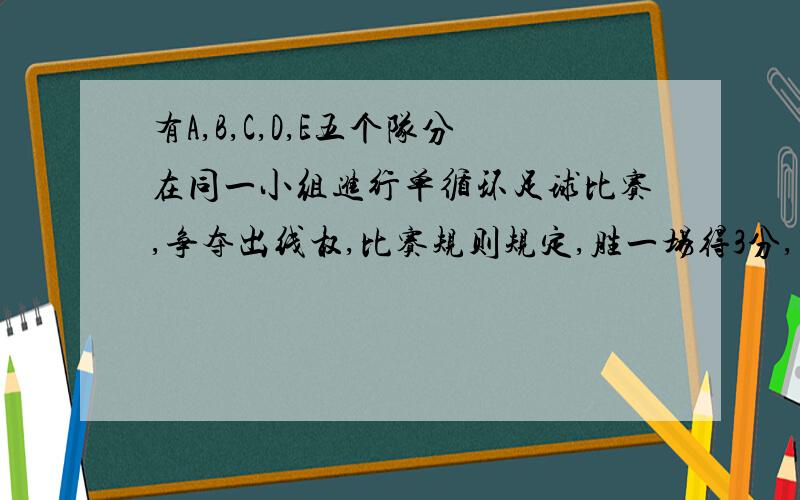 有A,B,C,D,E五个队分在同一小组进行单循环足球比赛,争夺出线权,比赛规则规定,胜一场得3分,平一场得1分,负一场得0分,小组中名次在前的两个队出线,小组赛结束后A队的积分为9分.①A队的战绩