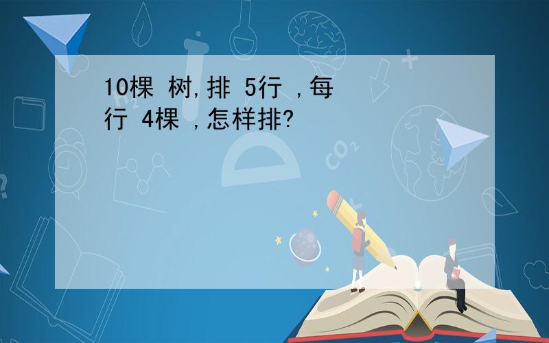 10棵 树,排 5行 ,每 行 4棵 ,怎样排?