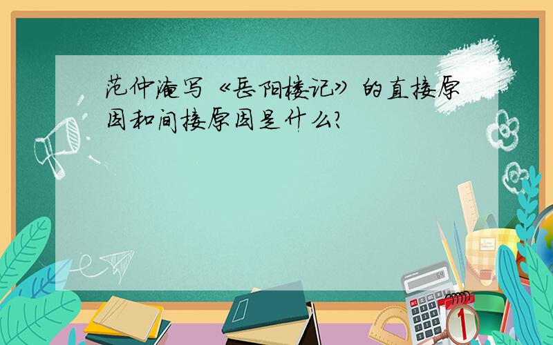 范仲淹写《岳阳楼记》的直接原因和间接原因是什么?