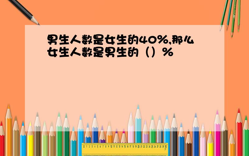 男生人数是女生的40％,那么女生人数是男生的（）％