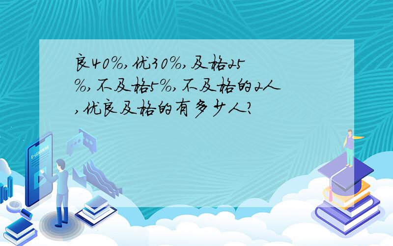 良40%,优30%,及格25%,不及格5%,不及格的2人,优良及格的有多少人?
