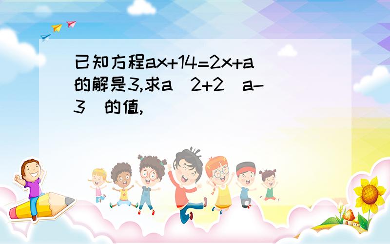 已知方程ax+14=2x+a的解是3,求a^2+2(a-3)的值,