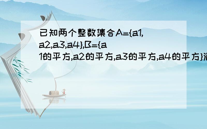 已知两个整数集合A={a1,a2,a3,a4},B={a1的平方,a2的平方,a3的平方,a4的平方}满足:1.A交B={a1,a4}且a1+a4=10;2.A并B的所有元素之和是124,其中a1