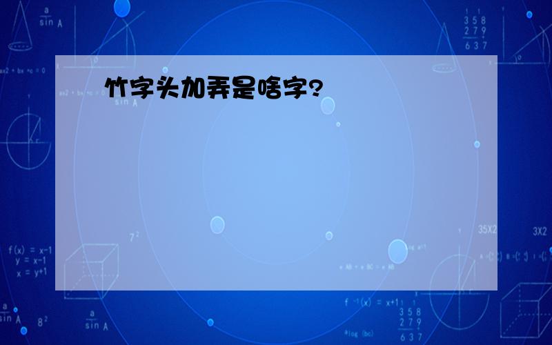 竹字头加弄是啥字?