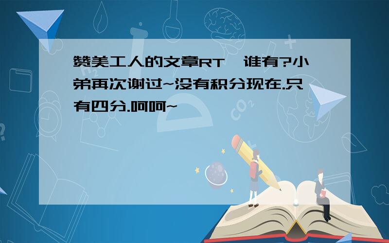 赞美工人的文章RT、谁有?小弟再次谢过~没有积分现在.只有四分.呵呵~