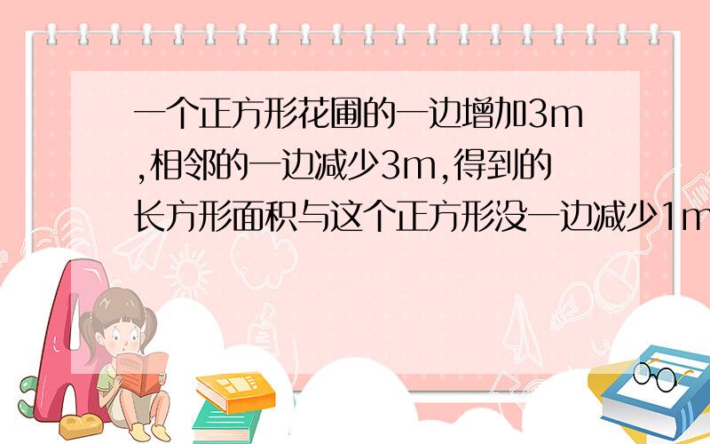 一个正方形花圃的一边增加3m,相邻的一边减少3m,得到的长方形面积与这个正方形没一边减少1m所得方形的面积相等,求这个长方形花圃的面积