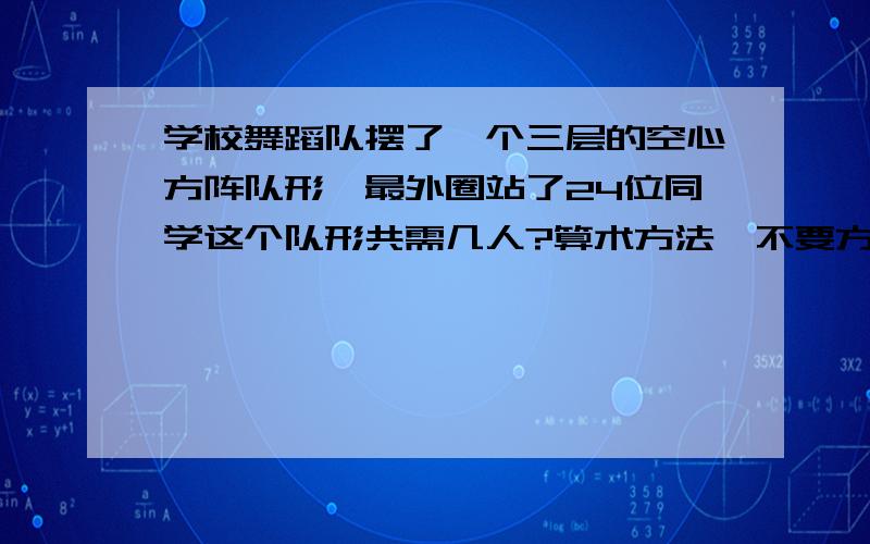 学校舞蹈队摆了一个三层的空心方阵队形,最外圈站了24位同学这个队形共需几人?算术方法,不要方程!