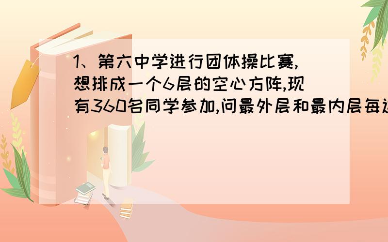 1、第六中学进行团体操比赛,想排成一个6层的空心方阵,现有360名同学参加,问最外层和最内层每边各应安排多少名同学?2、一座大型雕像周围用盆花摆了一个四层的正方形花坛,这些盆花如果