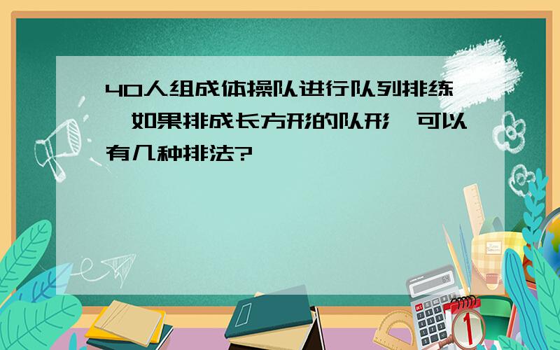 40人组成体操队进行队列排练,如果排成长方形的队形,可以有几种排法?