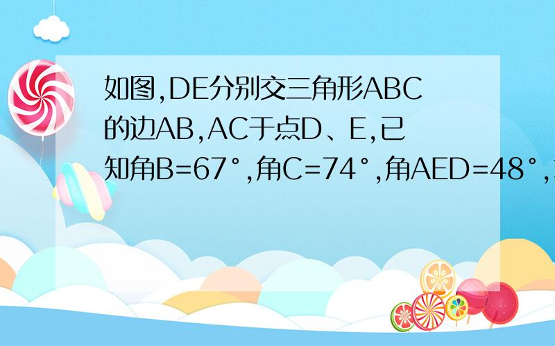 如图,DE分别交三角形ABC的边AB,AC于点D、E,已知角B=67°,角C=74°,角AED=48°,求角BDE的度数