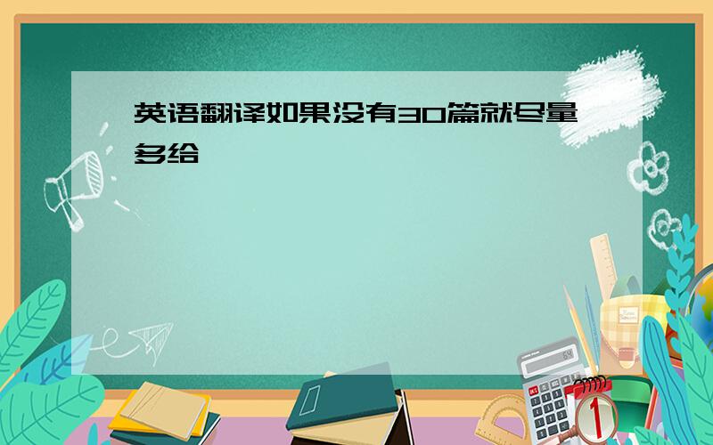 英语翻译如果没有30篇就尽量多给,