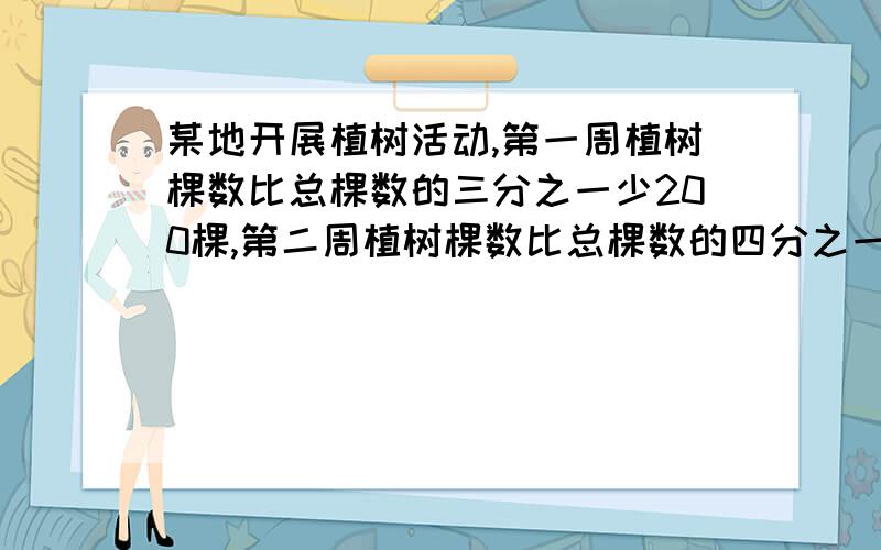 某地开展植树活动,第一周植树棵数比总棵数的三分之一少200棵,第二周植树棵数比总棵数的四分之一多250棵,第三周只需要再植树4950棵就完成全部任务,该地一共植树多少棵?[完整列式并写出思