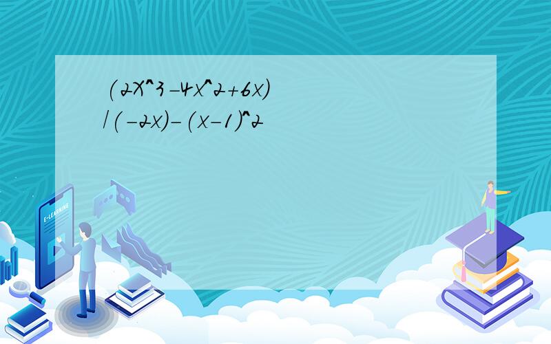 (2X^3-4x^2+6x)/(-2x)-(x-1)^2