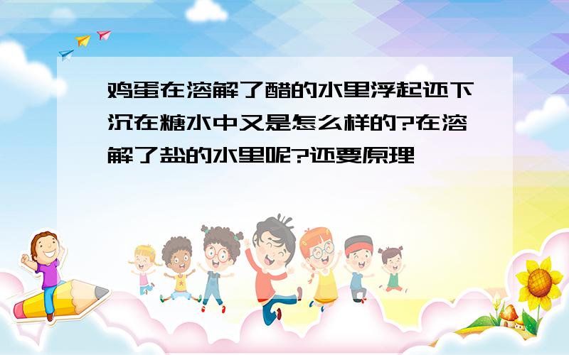 鸡蛋在溶解了醋的水里浮起还下沉在糖水中又是怎么样的?在溶解了盐的水里呢?还要原理